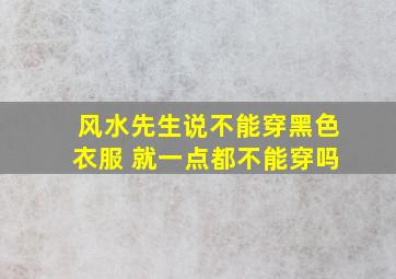 风水先生说不能穿黑色衣服 就一点都不能穿吗